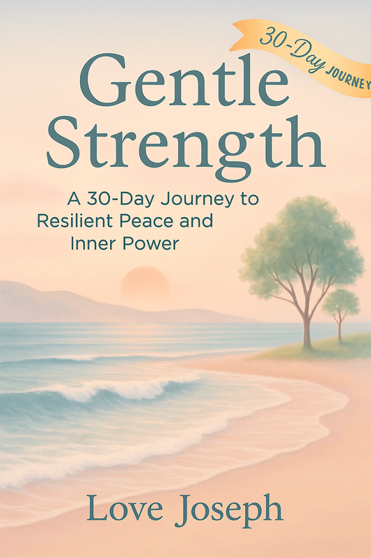 Gentle Strength: A 30-Day Journey to Resilient Peace and Inner Power- Love Joseph