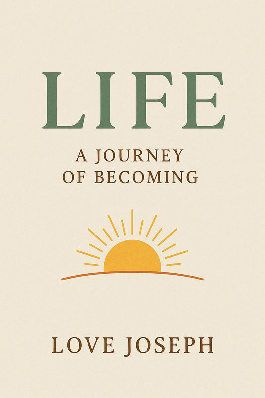 Life: A Journey of Becoming by Love Joseph