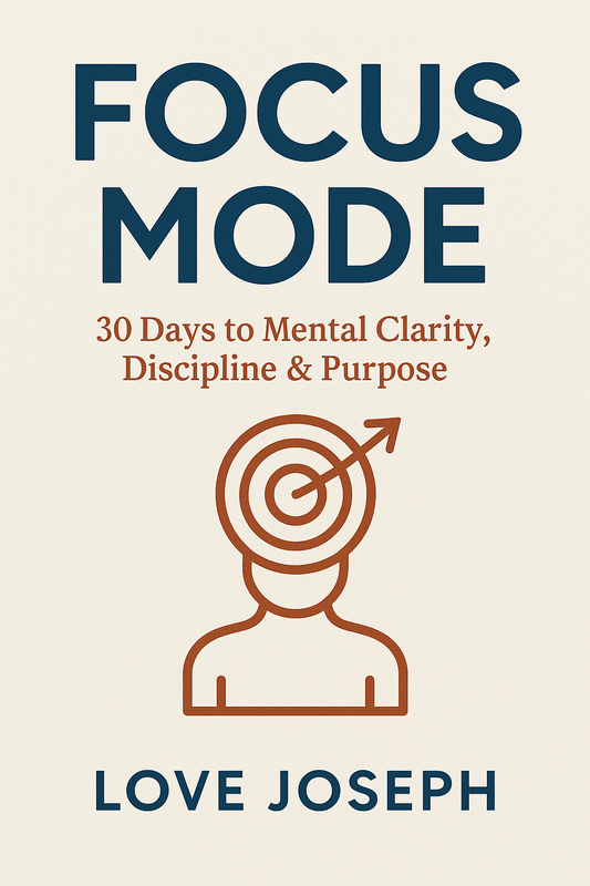 Focus Mode: 30 Days to Mental Clarity, Discipline & Purpose- Love Joseph